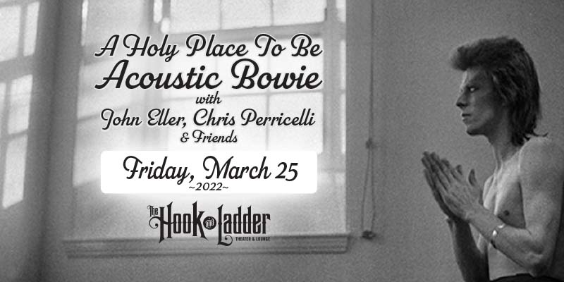 A Holy Place To Be: Acoustic Bowie - Celebrating The Life Of David Bowie with John Eller, Chris Perricelli and Friends on Friday, March 25 at The Hook and Ladder Theater