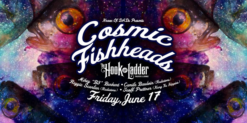 Cosmic Fishheads feat. Mikey B-3, Camile Baudoin (Radiators), Reggie Scanlan (Radiators), Geoff Prettner (Kung Fu Hippies) - Friday, June 17 - 'Hook After Dark' at The Hook And Ladder Theater