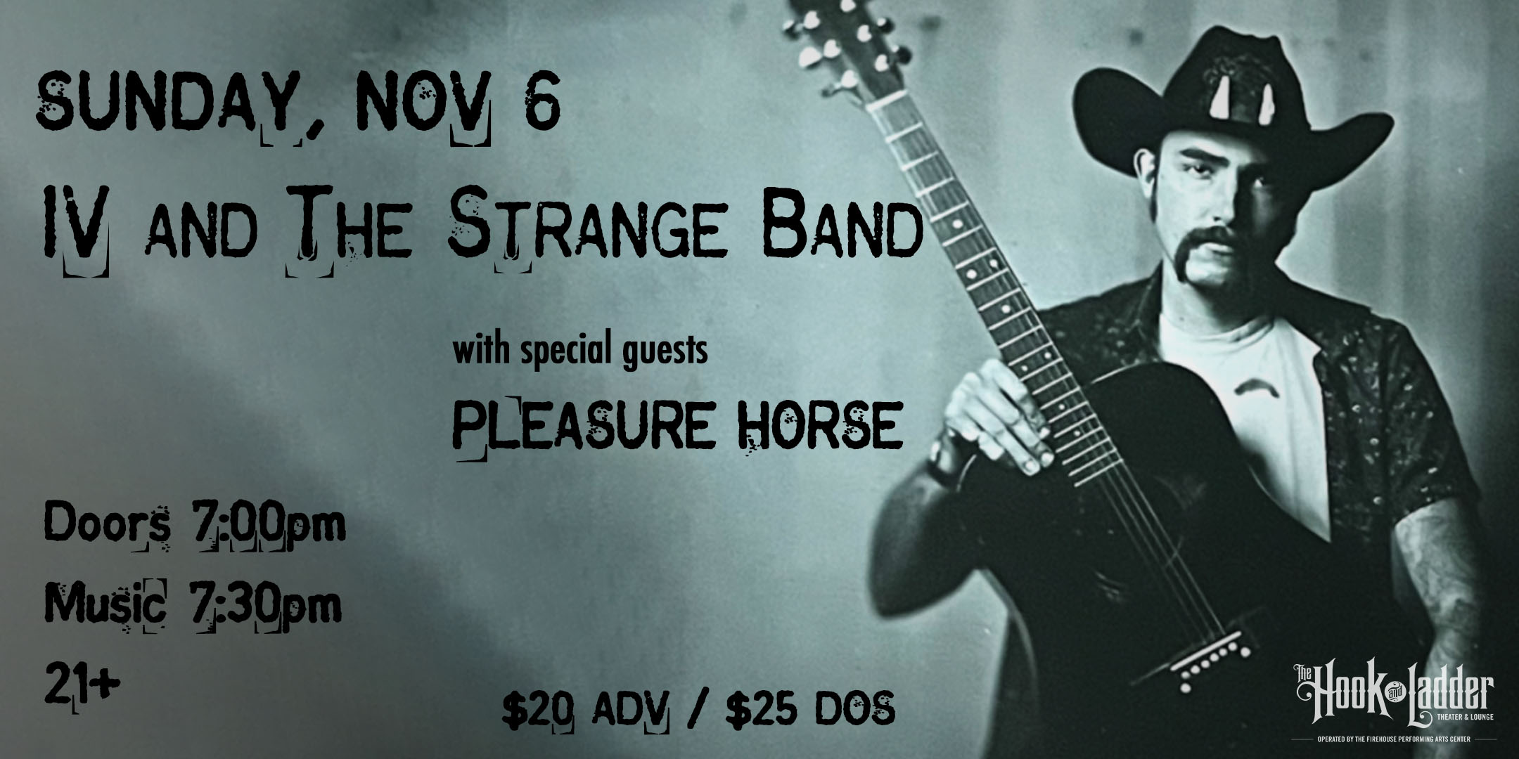IV and The Strange Band with special guests Pleasure Horse Sunday November 6 The Hook and Ladder Theater Doors 7:00pm :: Music 7:30pm :: 21+ General Admission*: $20 ADV / $25 DOS *Does not include fees NO REFUNDS