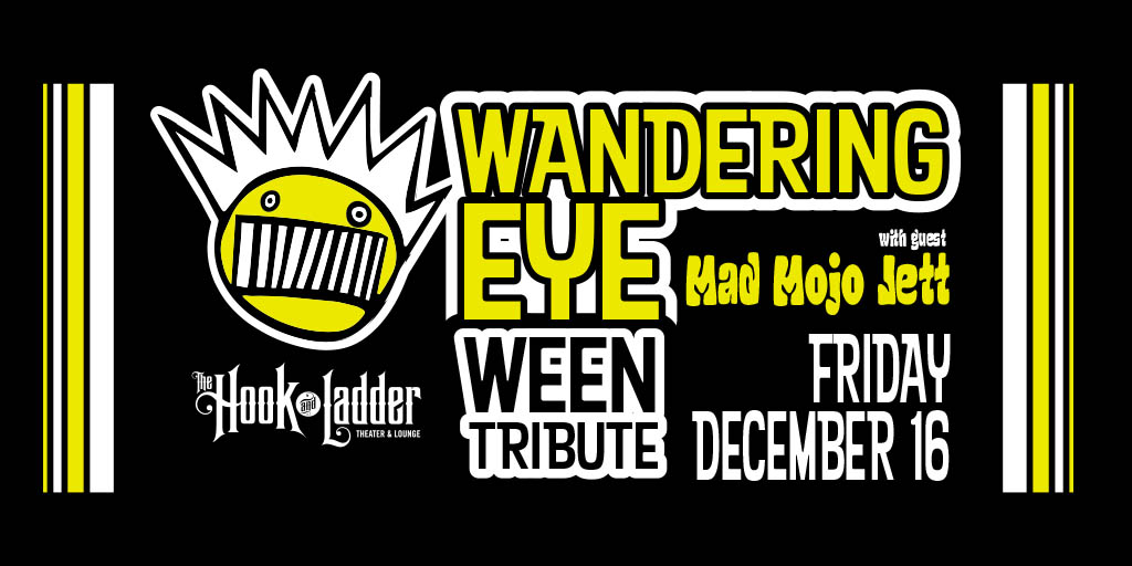 Wandering Eye (WEEN Tribute) with guest Mad Mojo Jett Friday, December 16 The Hook and Ladder Theater