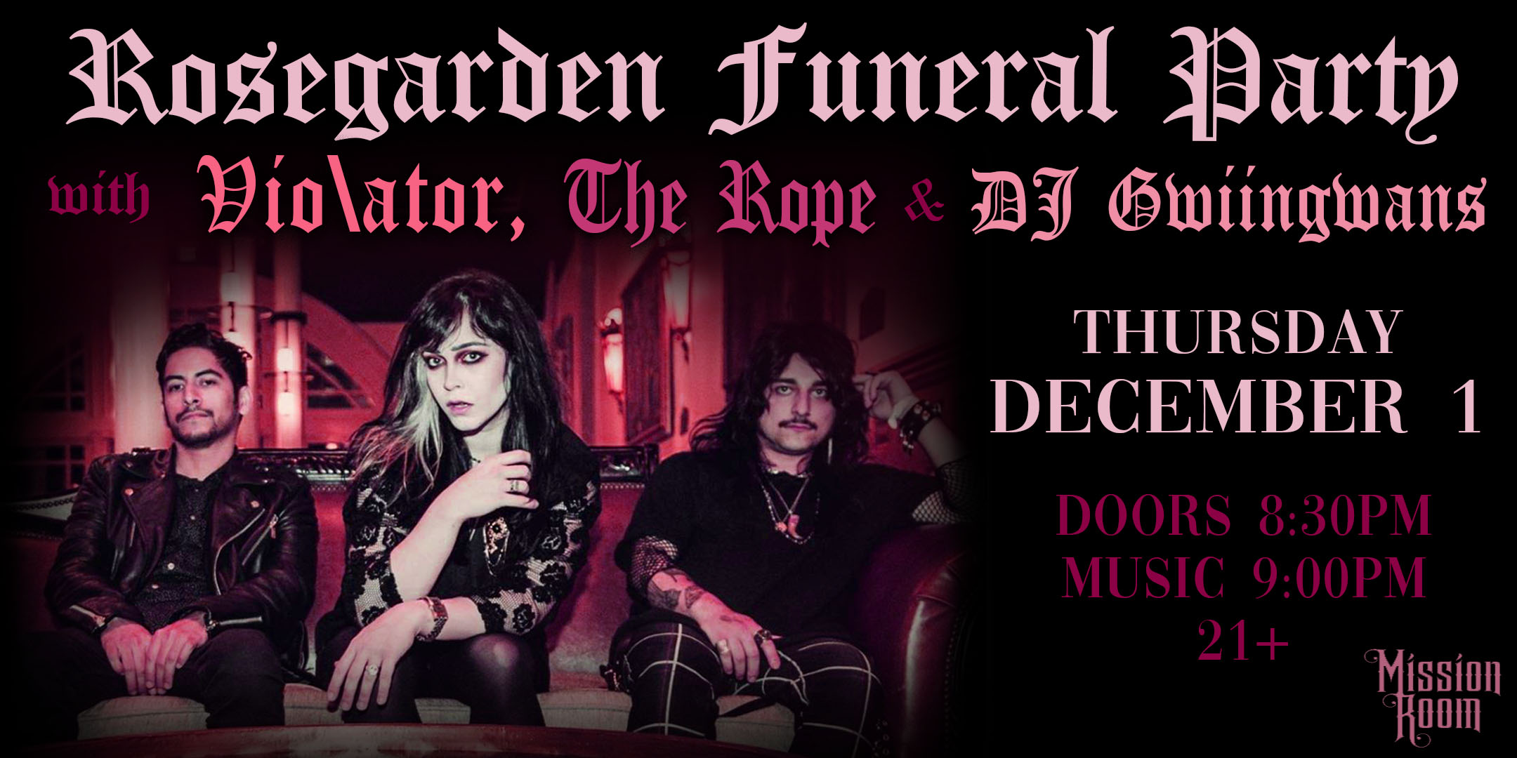 Rosegarden Funeral Party Vio\ator The Rope DJ Gwiingwans Thursday December 1 The Mission Room Doors 8:30pm :: Music 9:00pm :: 21+ General Admission * $13 ADV / $18 DOS