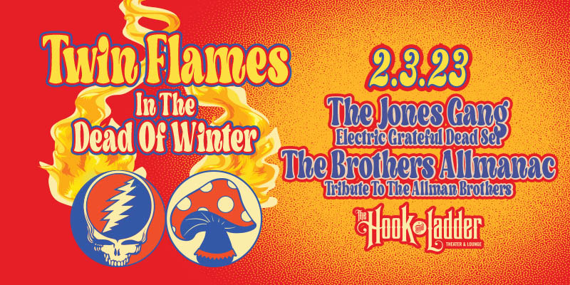 Twin Flames In The Dead Of Winter featuring The Jones Gang & The Brothers Allmanac Friday, February 3 The Hook and Ladder Theater Doors 8:00pm :: Music 8:30pm :: 21+ General Admission * $12 EARLY / $15 ADV / $20 DOS * Does not include fees NO REFUNDS