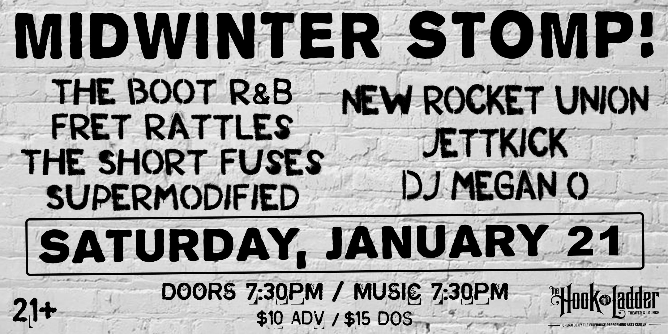 Midwinter Stomp! The Boot R&B Fret Rattles The Short Fuses SuperModified New Rocket Union Jettkick DJ Megan O Saturday, January 21 The Hook and Ladder Theater Doors 7:30pm :: Music 7:30pm :: 21+ General Admission $10 ADV / $15 DOS * Does not include fees NO REFUNDS