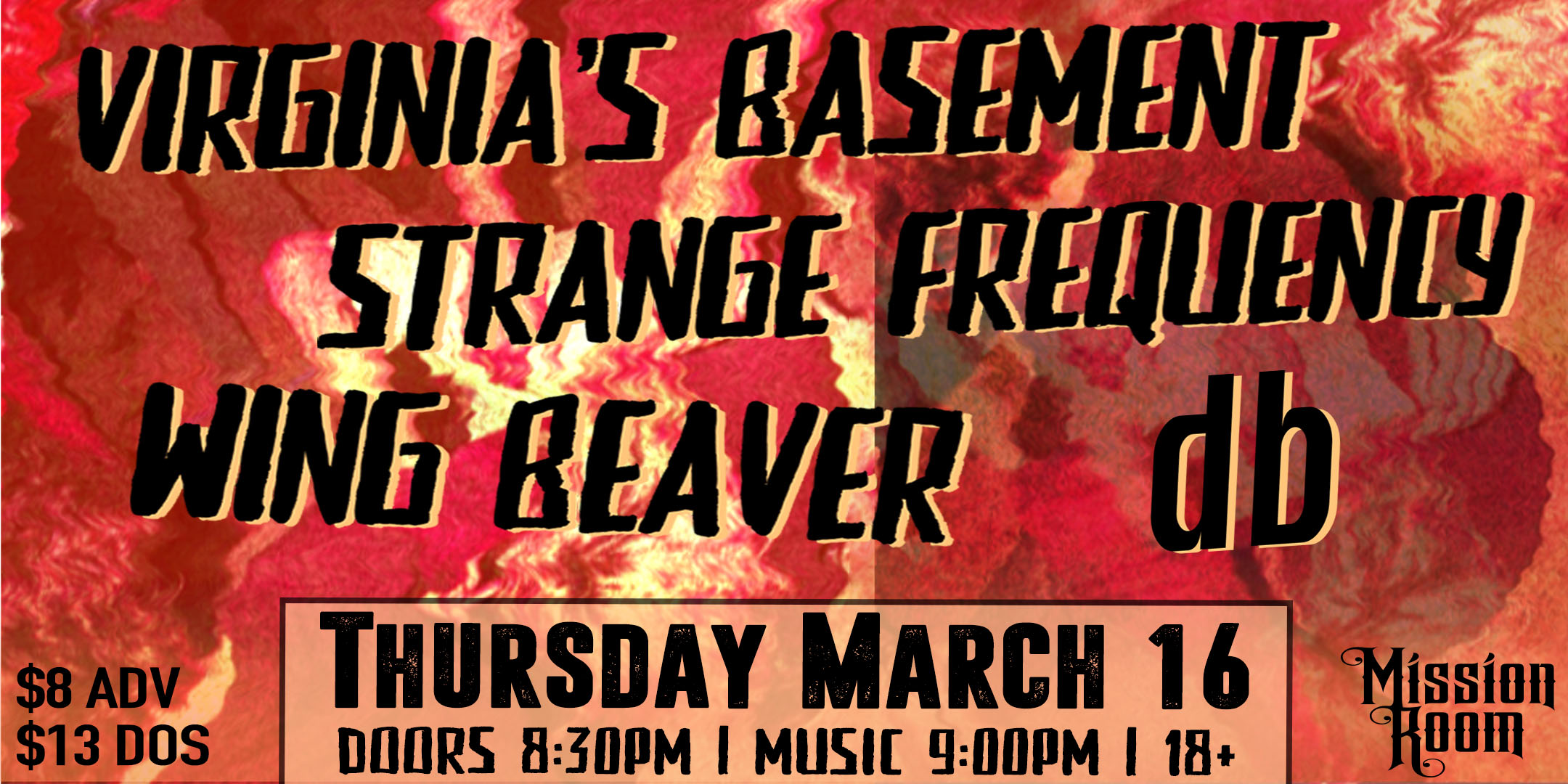 Virginia's Basement db Strange Frequency Wing Beaver Thursday March 16 The Hook and Ladder Theater Doors 8:30pm :: Music 9:00pm :: 18+ General Admission $8 ADV / $13 DOS NO REFUNDS