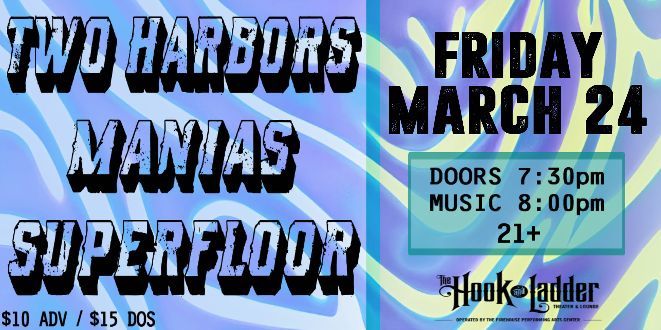 Two Harbors Manias Superfloor Friday March 24 The Hook and Ladder Theater Doors 7:30pm :: Music 8:00pm :: 21+ General Admission $10 ADV / $15 DOS NO REFUNDS