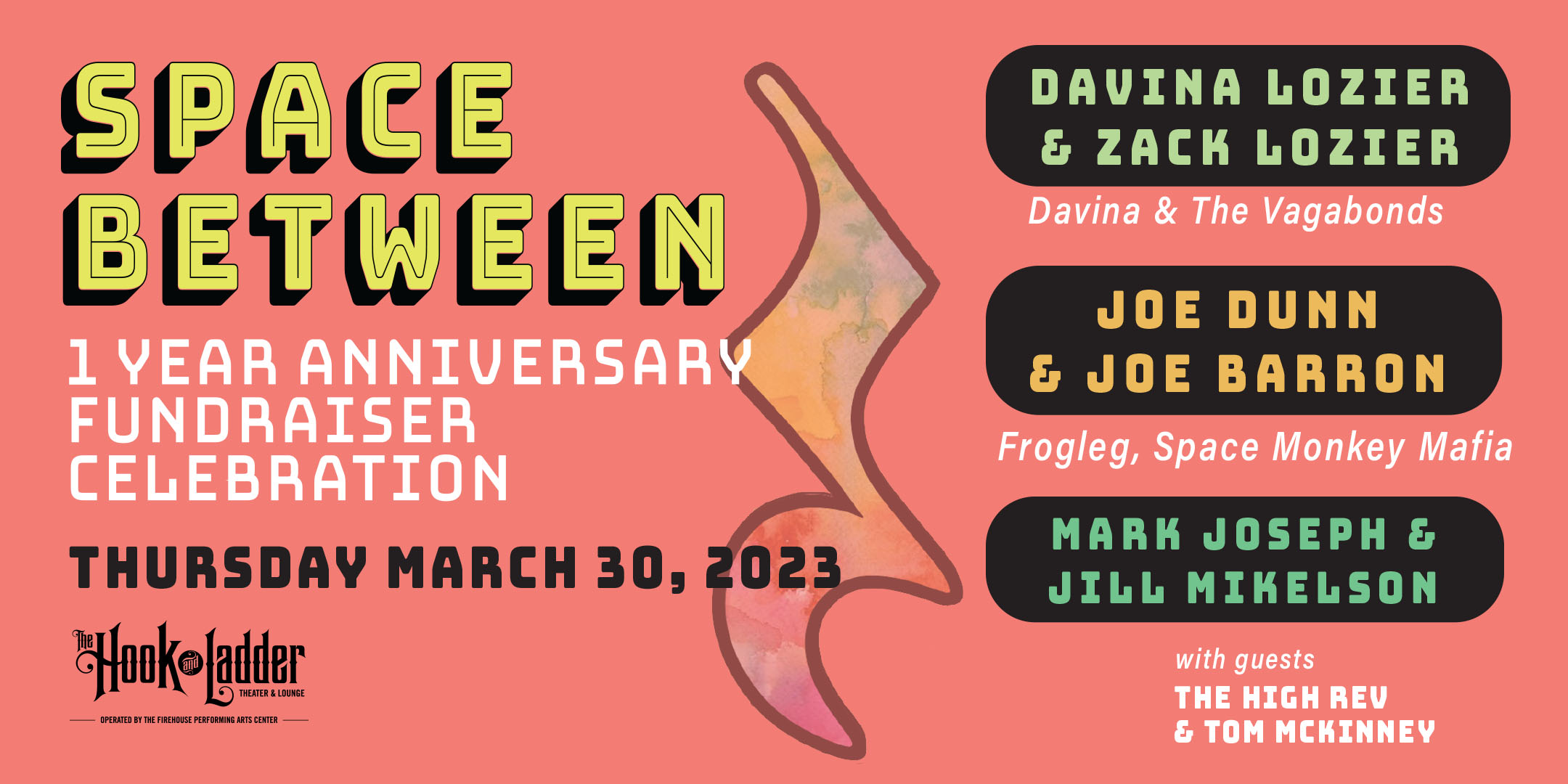 Space Between 1 Year Anniversary Fundraiser Celebration featuring Davina Lozier & Zack Lozier (Davina & The Vagabonds) Joe Dunn (Frogleg) & Joe Barron (Space Monkey Mafia) Mark Joseph & Jill Mikelson with guests The High Rev & Tom McKinney Thursday March 30 The Hook and Ladder Theater Doors 7pm :: Music 7:30pm :: 21+ $15 Advance / $20 Day of Show
