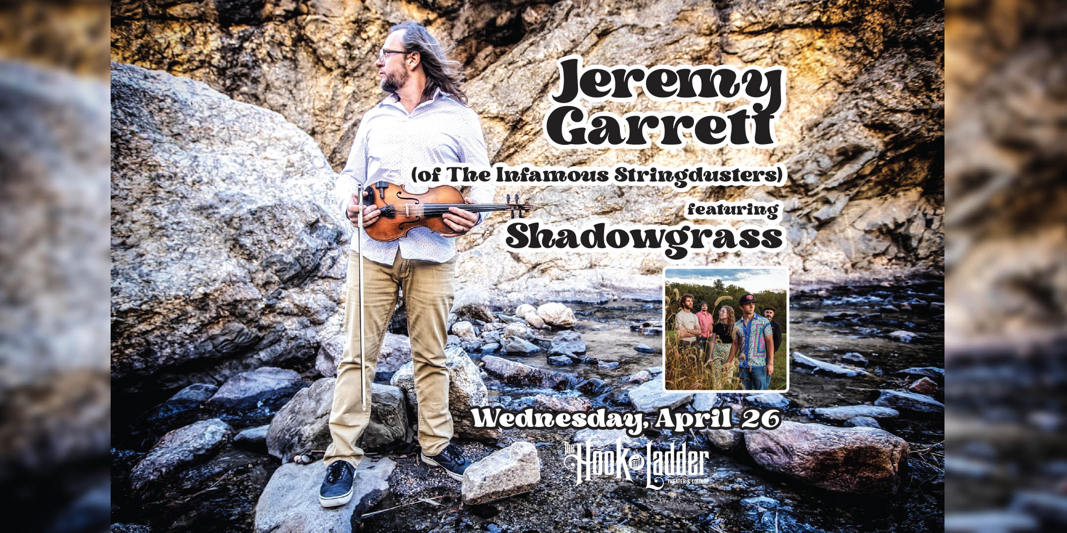 Jeremy Garrett (of The Infamous Stringdusters) featuring Shadowgrass Wednesday, April 26 The Hook and Ladder Theater Doors 7:30pm :: Music 8:00pm :: 21+ Reserved Seats: $25 General Admission*: $20 Advance / $25 Day of Show *Does not include fees NO REFUNDS