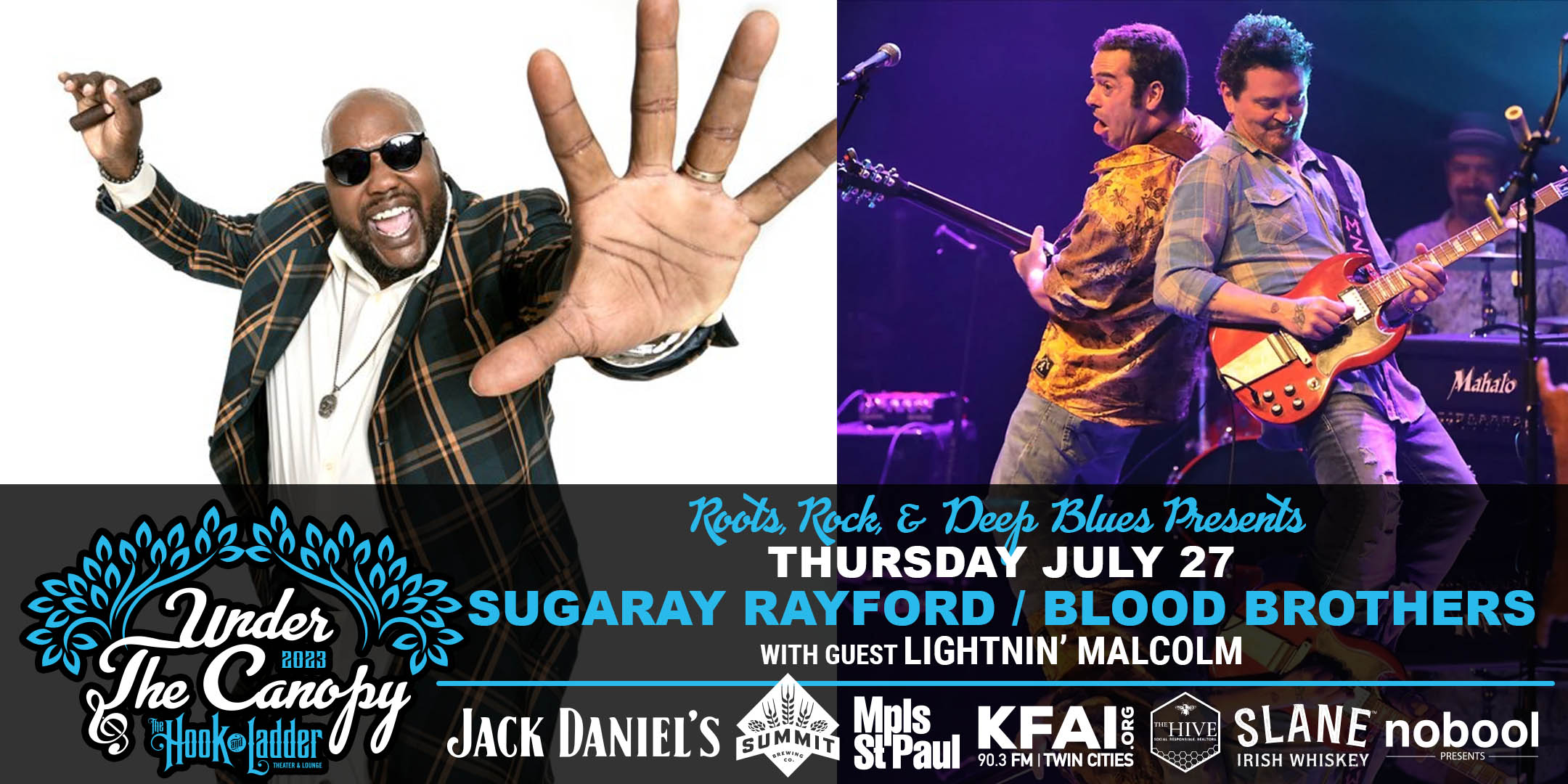Roots, Rock, & Deep Blues & MN Blues Society Presents Sugaray Rayford + Blood Brothers with Lightnin Malcolm Thursday, July 27 30, 2023 Under The Canopy at The Hook and Ladder Theater "An Urban Outdoor Summer Concert Series" Doors 6:00pm :: Music 7:00pm :: 21+ Reserved Seats: $50 GA: $35 ADV / $40 DOS