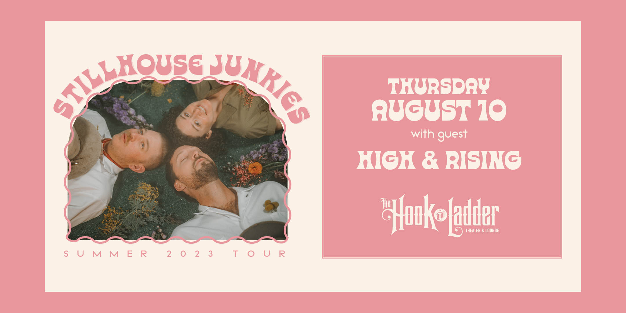 Stillhouse Junkies with guest High & Rising Thursday, August 10 The Hook and Ladder Theater Doors 7:00pm :: Music 8:00pm :: 21+ General Admission*: $12 Advance / $15 Day of Show *Does not include fees NO REFUNDS