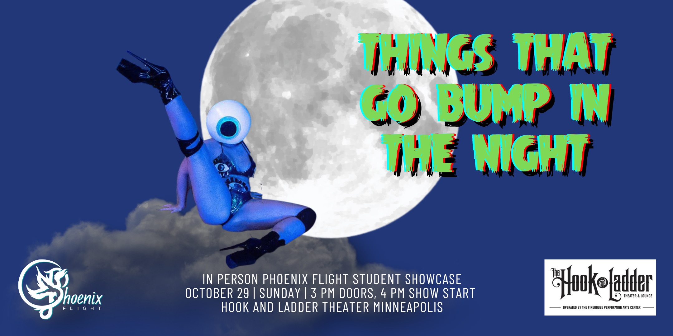 Things That Go Bump In The Night - Phoenix Flight Student Showcase Sunday, October 29 The Hook and Ladder Theater Doors 3:00pm :: Performance 4:00pm GA: $15 ADV / $20 DOS