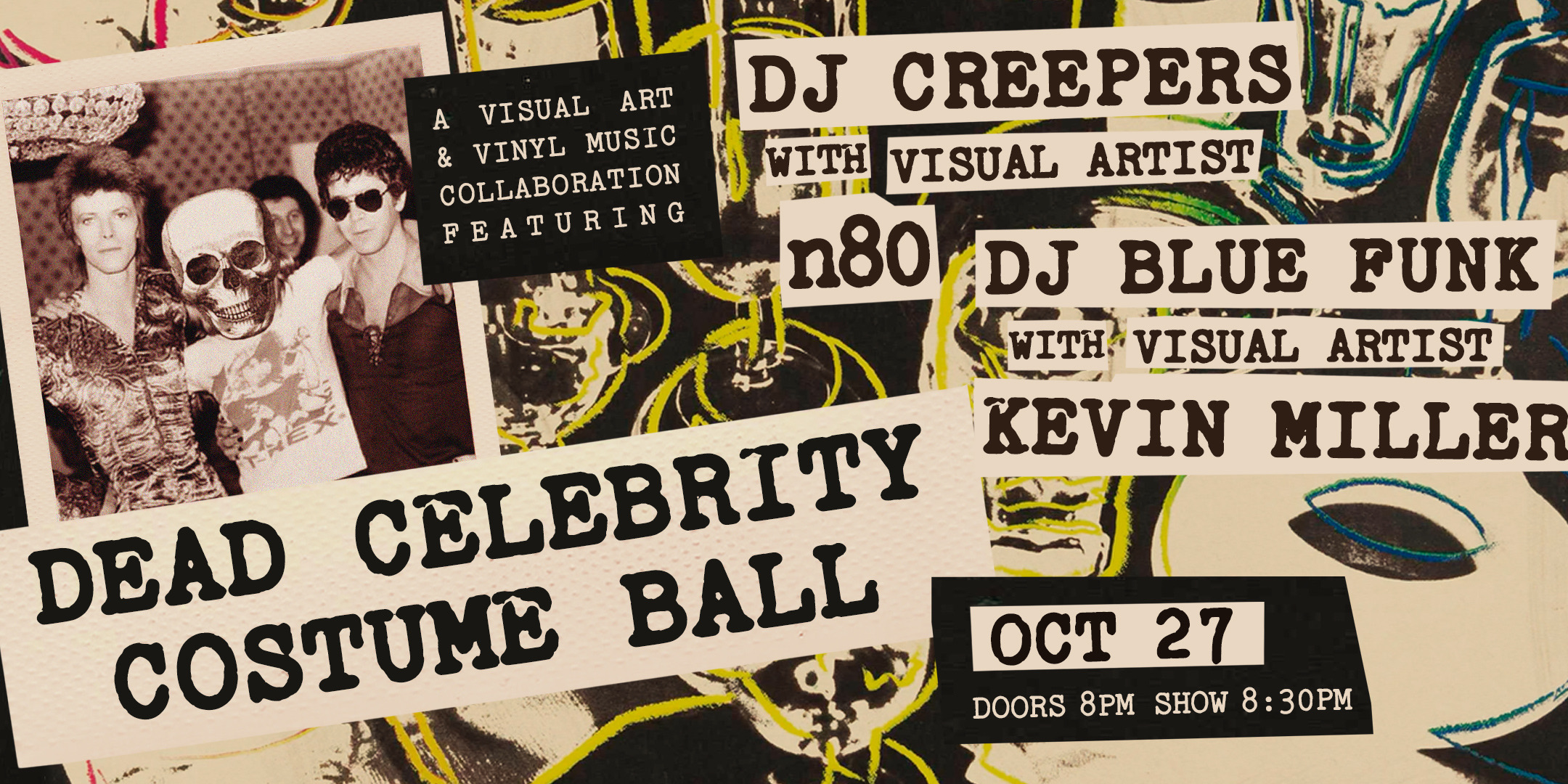 Dead-Celebrity Costume Ball: A Visual & Vinyl Music Collaboration Friday, October 27 The Hook and Ladder Theater Doors 4:00pm :: Music 7:00pm GA: $15 ADV / $20 DOS