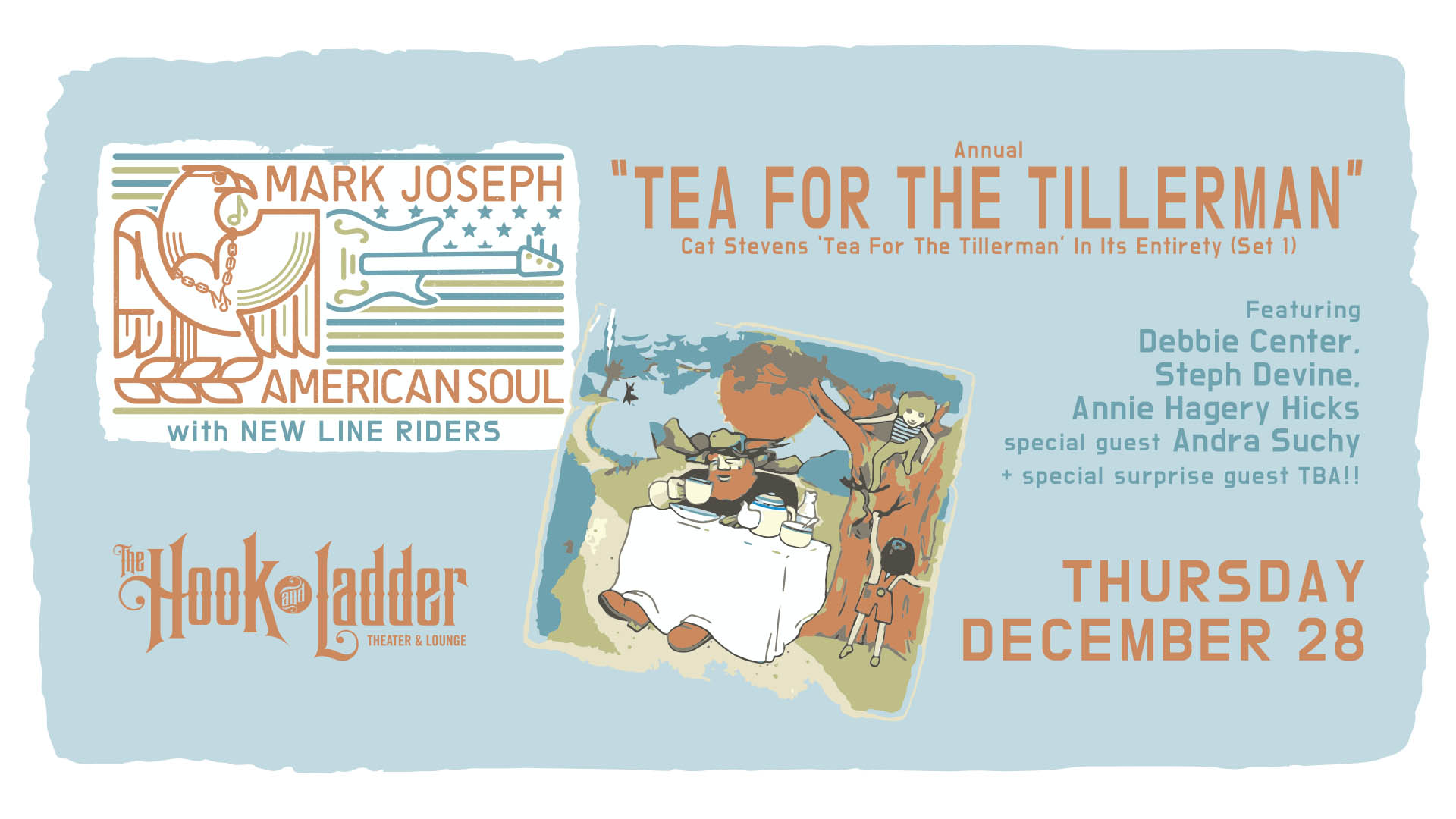 Mark Joseph's Annual 'Tea For The Tillerman' Concert with guests New Line Riders Featuring Debbie Center, Steph Devine, Annie Hagery Hicks special guest Andra Suchy w/ special surprise guest TBA!! Thursday, December 28 at The Hook and Ladder Theater Doors 7pm :: Music 7:30pm :: 21+ Reserved Seats: $25/20