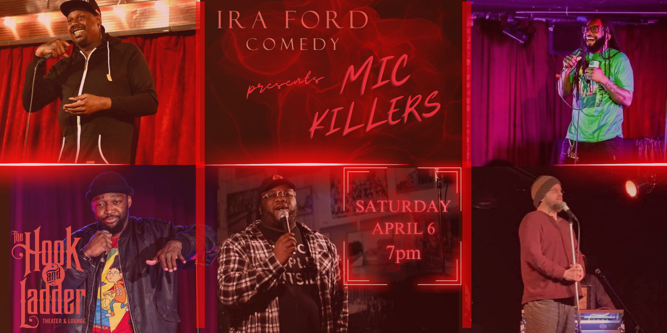 Ira Ford Comedy Presents Mic Killers + DJ Seven Swords Featuring Daryl Horner, Ell-Emaj Hill, Mahdi Gotti & John X with DJ Seven Swords Saturday, April 6 The Hook and Ladder Theater Doors 7:00pm :: Show 8:00pm :: 21+ GA: $15 ADV / $20 DOS *Seating Available On A First-come First-served Basis