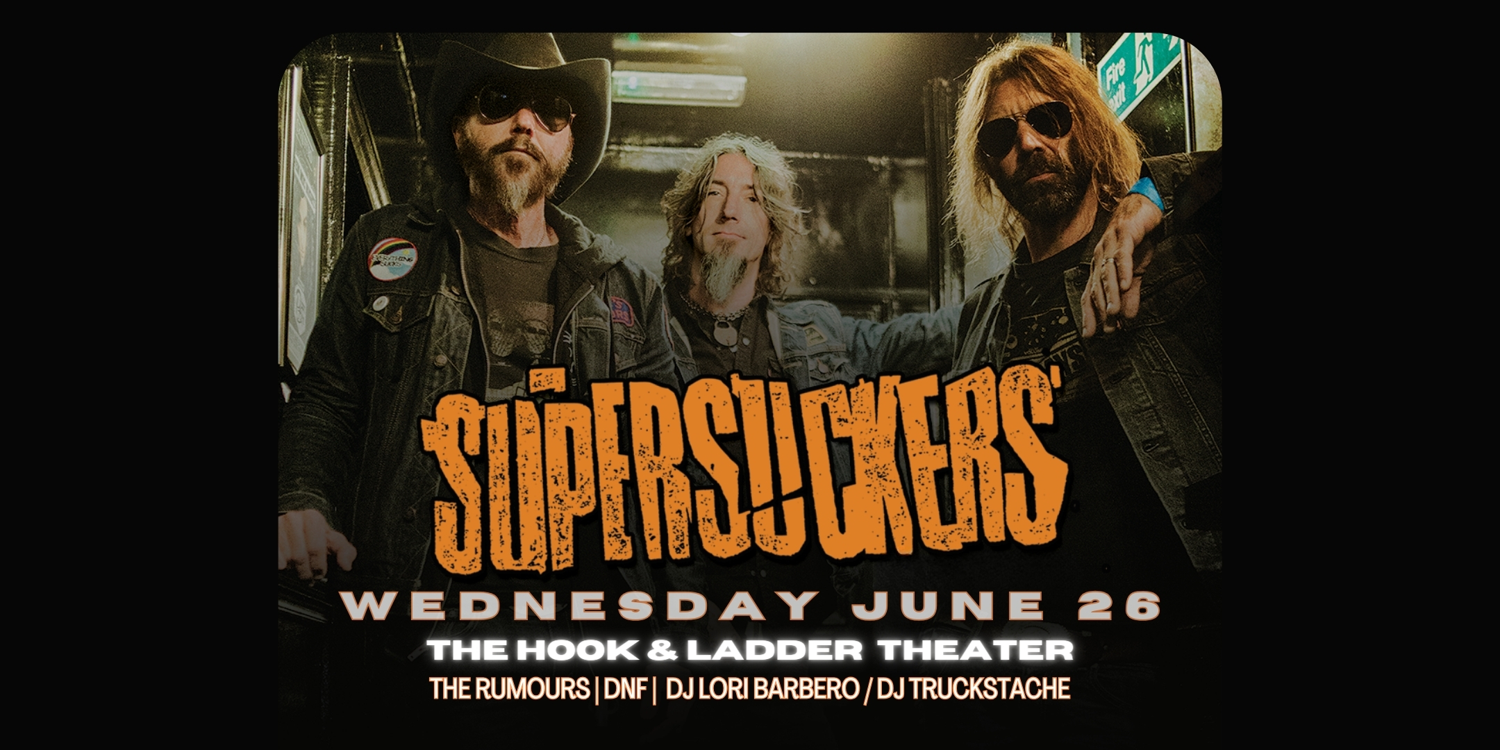 Supersuckers with The Rumours, & DNF + DJ Lori Barbero / DJ Truckstache Spinning Vinyl Wednesday, June 26 The Hook and Ladder Theater Doors 7:00pm :: Music 7:00pm :: 21+ $20 ADV / $25 DOS General Admission * Does not include fees