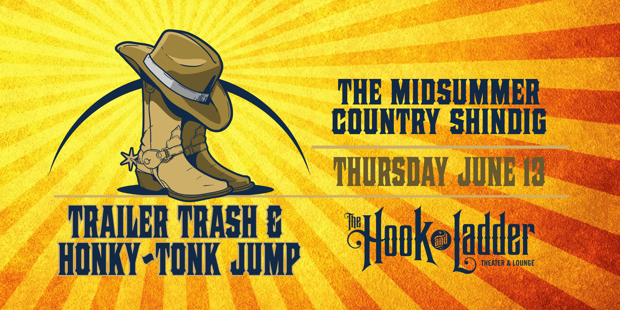 The Midsummer Country Shindig Trailer Trash & Honky-Tonk Jump Thursday, June 13 The Hook and Ladder Theater Doors 7:00 :: Music 7:30pm :: 21+ $15 Advance / $20 Day of Show