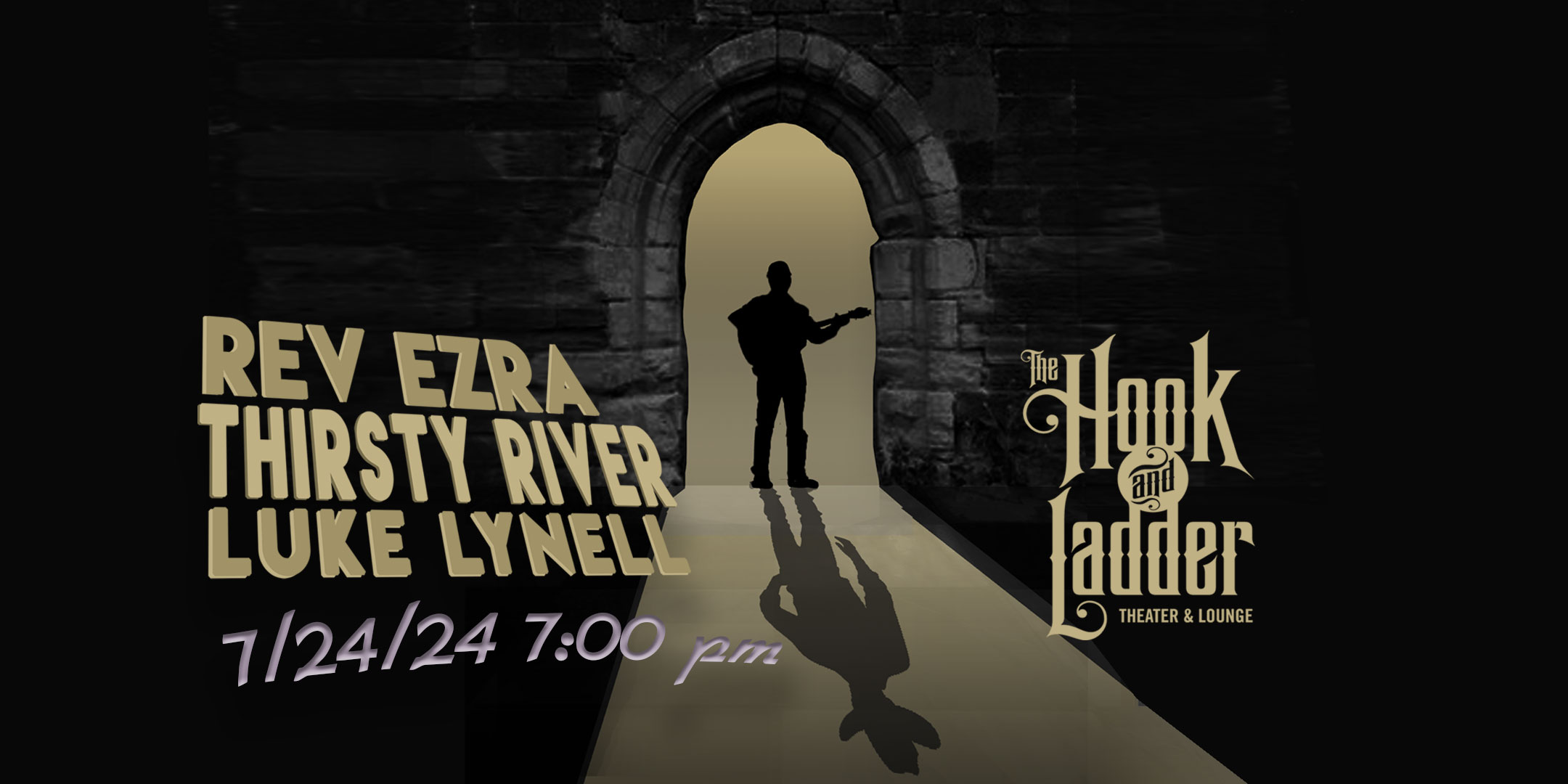 The Thirsty River, Rev Ezra & Luke Lynell Wednesday, July 24 The Hook and Ladder Theater Doors 7:30 :: Music 8:00pm :: 21+ $10 Advance / $15 Day of Show