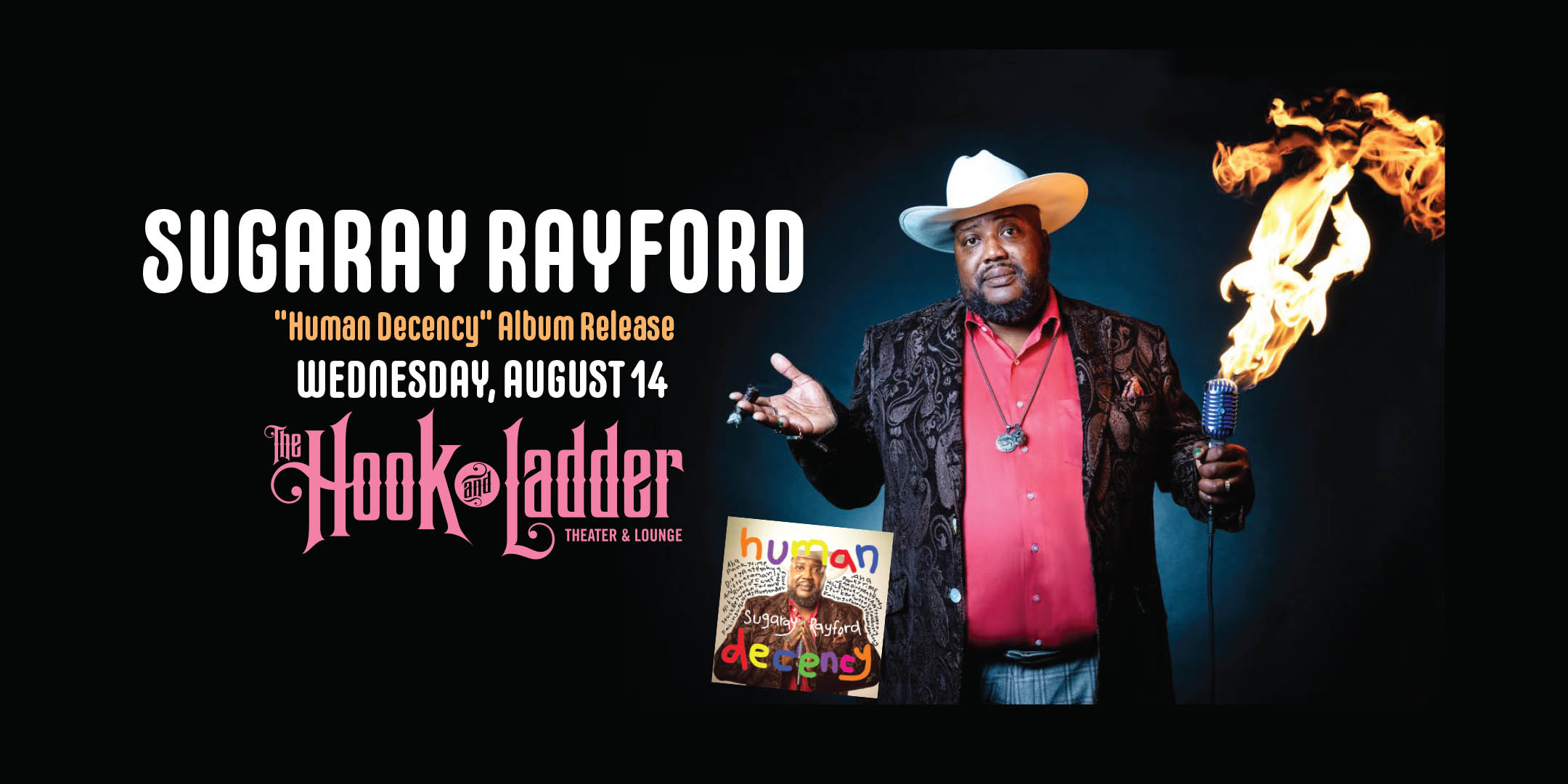 Sugaray Rayford "Human Decency" Album Release Wednesday, August 14 The Hook & Ladder Theater Doors 7:00pm :: Music 8:00pm :: 21+ Reserved Seats: $35 GA: $20 ADV / $25 DOS