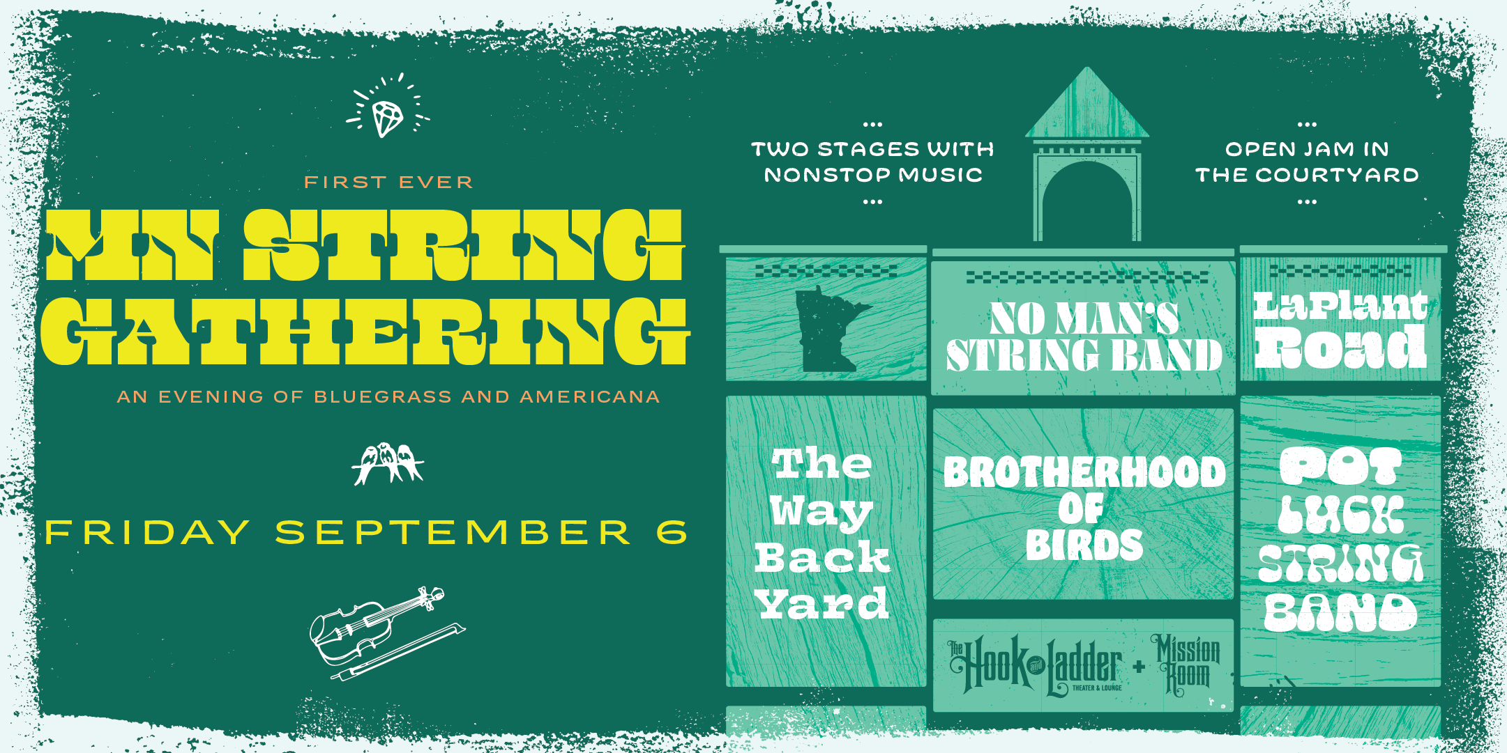 MN STRING GATHERING An Evening of Bluegrass & Americana Featuring: Brotherhood of Birds, Pot Luck String Band, The Way Back Yard, LaPlant Road, No Man's String Band Friday, September 6 The Hook & Ladder Theater / Mission Room / Zen Arcade Doors 6:00pm :: Music 7:00pm :: 21+ GA: $17 ADV / $23 DOS