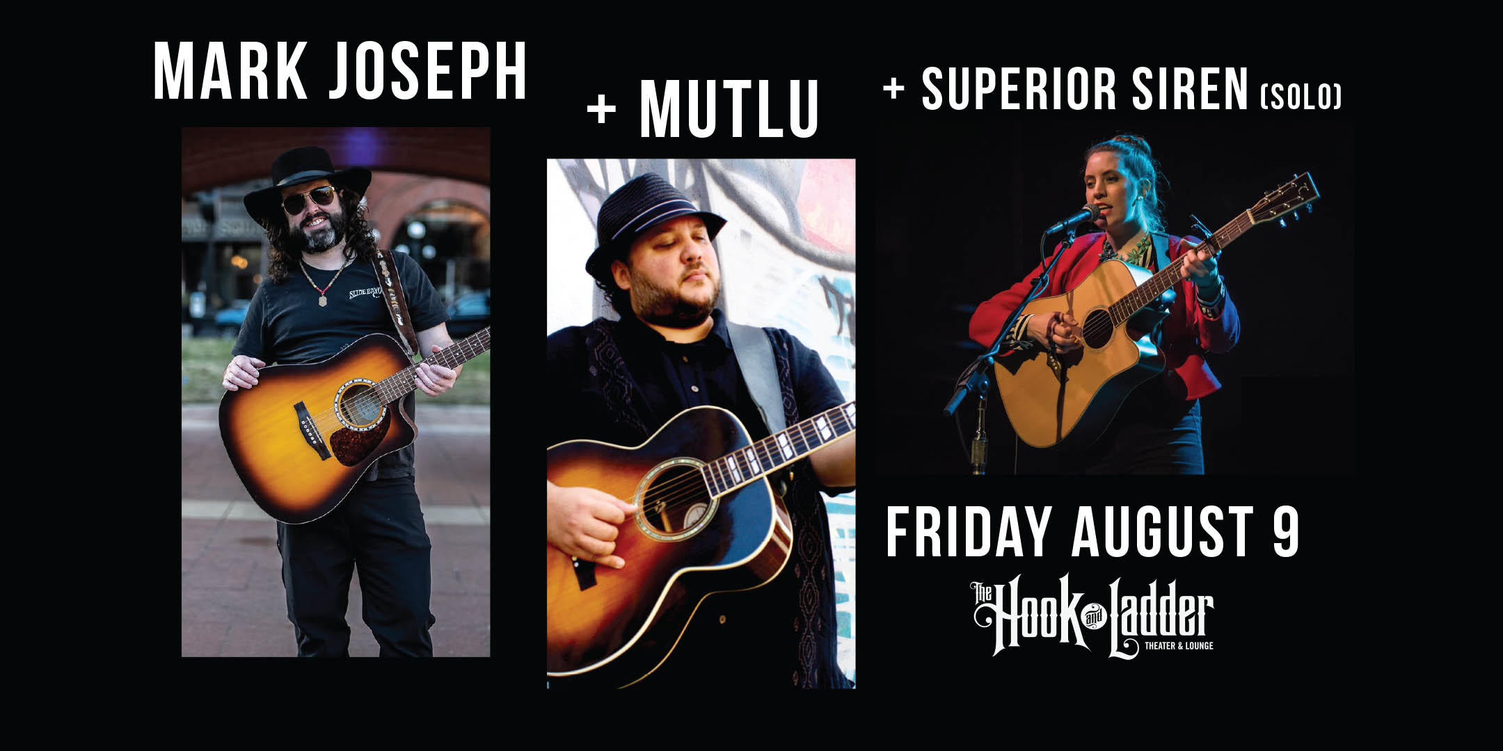 Mark Joseph / Mutlu with guest Superior Siren(solo) Friday, August 9 The Hook and Ladder Theater Doors 6:30pm :: Music 7:30pm :: 21+ Reserved Seats: 20 GA: $15 ADV / $20 DOS NO REFUNDS