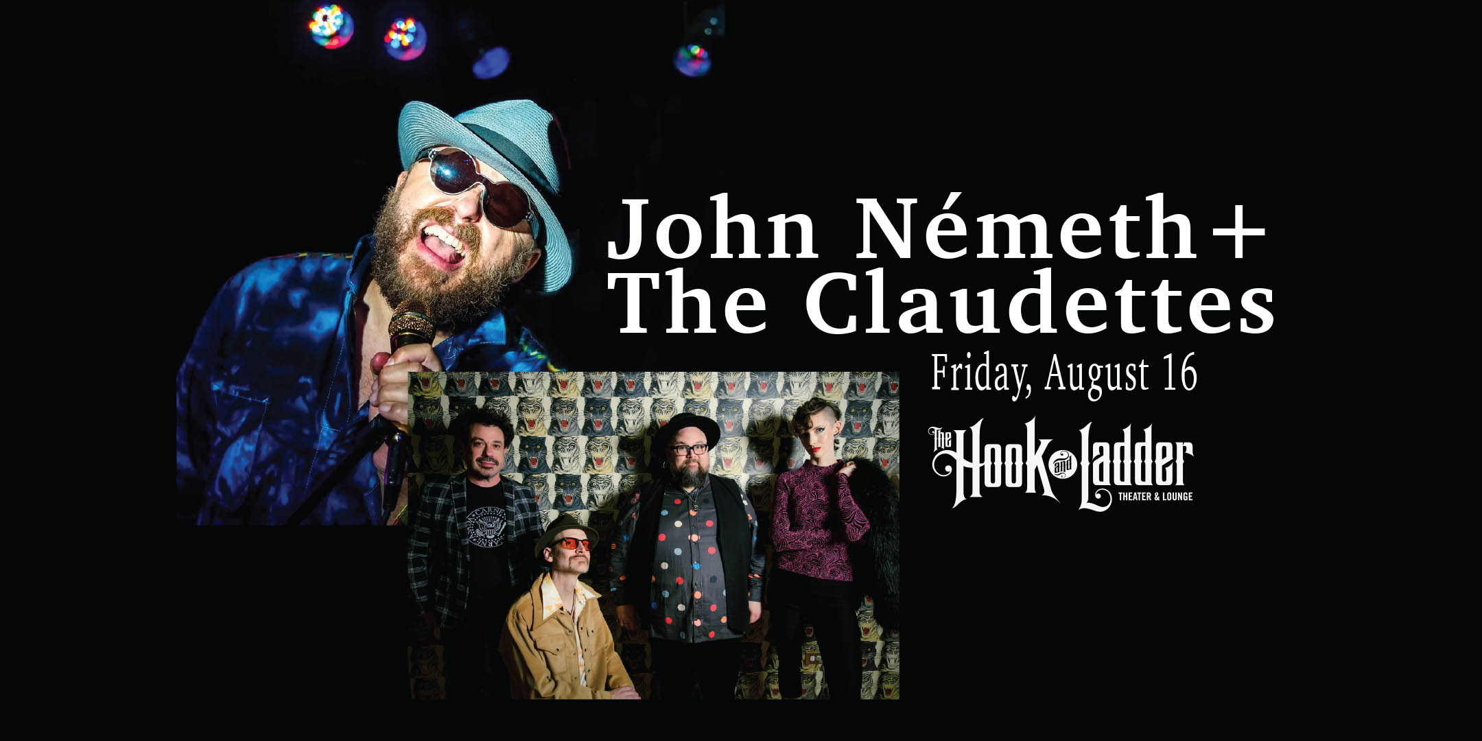John Németh + The Claudettes Friday, August 16, 2024 The Hook and Ladder Theater Doors 6:30pm :: Music 7:30pm :: 21+ Reserved Seats: $30 General Admission: $20 ADV /$25 DOS