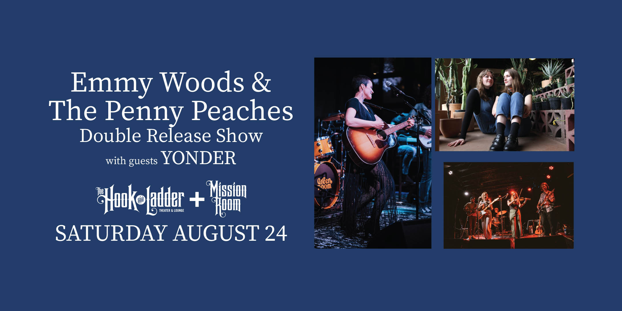 Emmy Woods and The Penny Peaches Double Release Show with guests Yonder Saturday, August 24 The Mission Room at The Hook Doors 6:30pm :: Music 7:00pm :: 21+ GA $12 ADV / $15 DOS NO REFUNDS