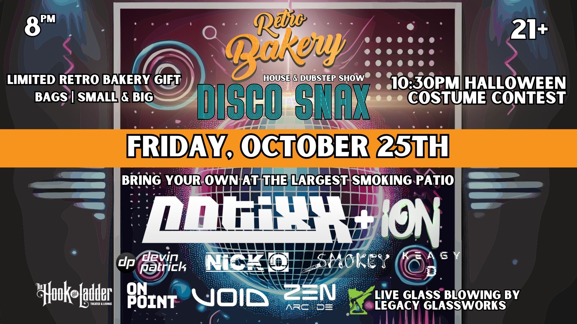 Retro Bakery presents DISCO SNAX Disco & Dubstep EDM Show NOTIXX ION DP Devin Patrick Nick O Smokey Keagy D Friday, October 25 The Hook and Ladder Theater Doors/Music 8:00pm 'till Late Night :: 21+ GA: $25 ADV / $30 DOS GA + 420 Gift Bag (300MG): $60 GA + 420 Gift Bag (800MG): $100 NO REFUNDS