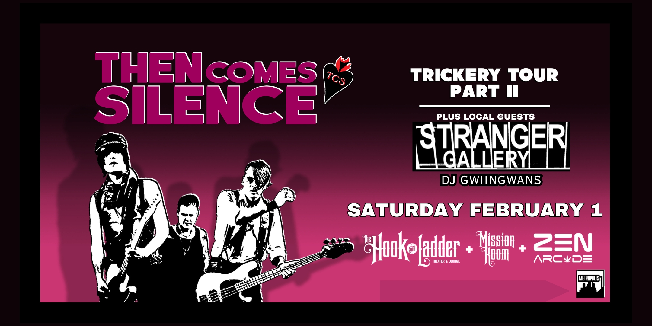 Then Comes Silence with Stranger Gallery DJ Gwiingwans Saturday February 1 The Zen Arcade Stage at The Hook and Ladder Doors 8:30pm :: Music 9:00pm :: 21+ General Admission $18 ADV (Box-Office) / $20.93 ADV (Online) / $23 DOOR NO REFUNDS