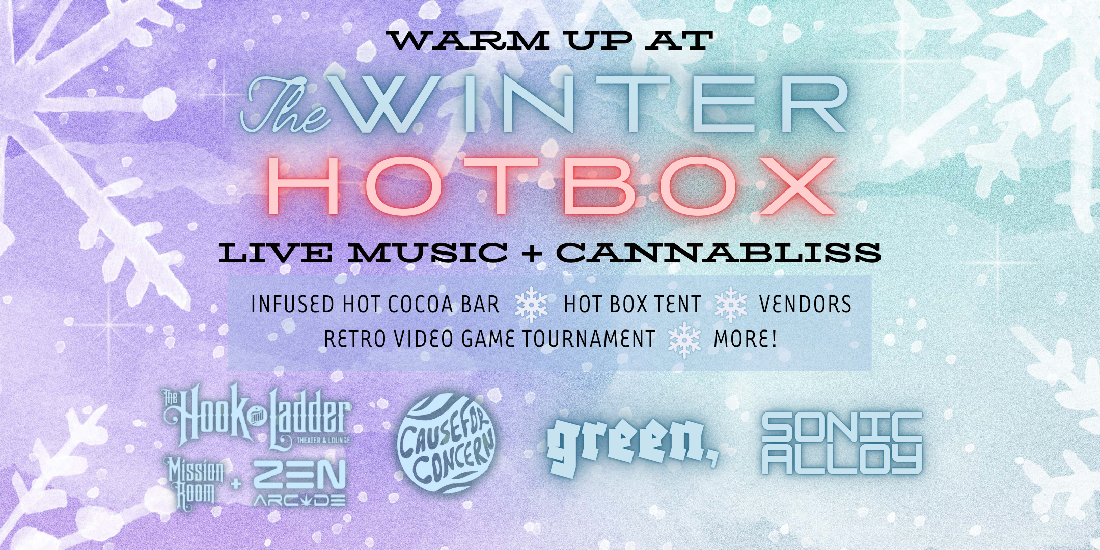 Twin Cities Botanicals & Nobool presents The Winter Hotbox featuring Sonic Alloy, Green, Cause For Concern Friday January 10 The Zen Arcade Stage at The Hook and Ladder's Mission Room Doors 7:30 :: Music 8:00pm $4.20 Early / $6 Adv / $10 Dos THC hot cocoa Bar Heated hotbox tent Retro video game tournament Vendor market featuring vintage clothing, art & local small cannabis businesses More!